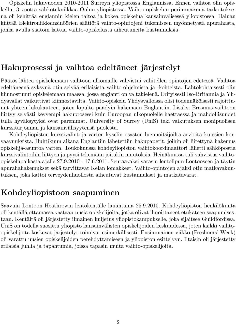 Haluan kiittää Elektroniikkainsinöörien säätiötä vaihto-opintojeni tukemiseen myönnetystä apurahasta, jonka avulla saatoin kattaa vaihto-opiskelusta aiheutuneita kustannuksia.