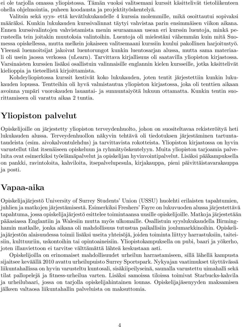 Ennen kurssivalintojen vahvistamista menin seuraamaan usean eri kurssin luentoja, minkä perusteella tein joitakin muutoksia valintoihin.