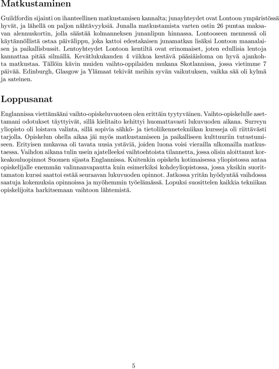 Lontooseen mennessä oli käytännöllistä ostaa päivälippu, joka kattoi edestakaisen junamatkan lisäksi Lontoon maanalaisen ja paikallisbussit.