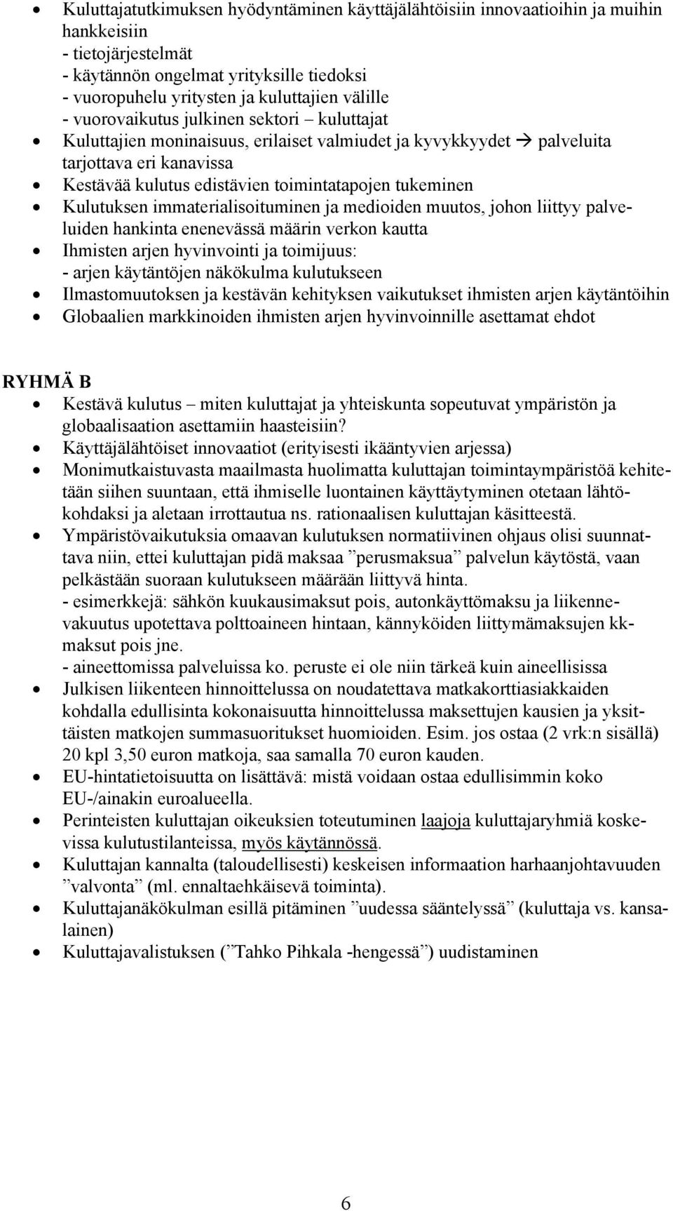 Kulutuksen immaterialisoituminen ja medioiden muutos, johon liittyy palveluiden hankinta enenevässä määrin verkon kautta Ihmisten arjen hyvinvointi ja toimijuus: - arjen käytäntöjen näkökulma