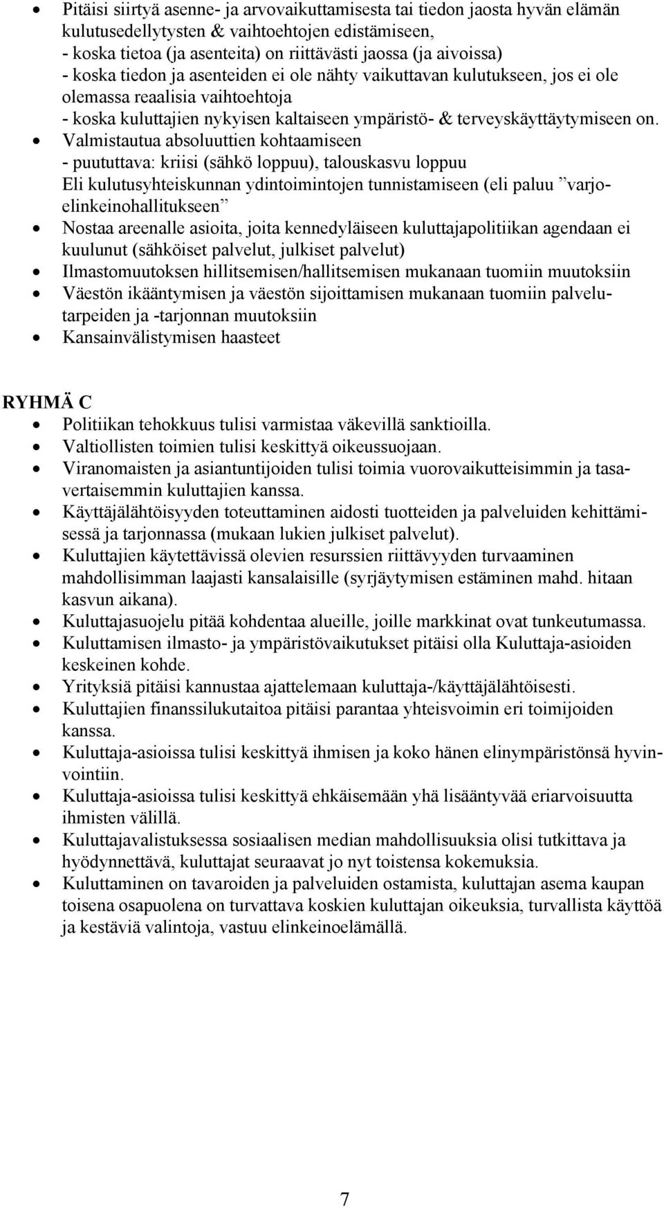 Valmistautua absoluuttien kohtaamiseen - puututtava: kriisi (sähkö loppuu), talouskasvu loppuu Eli kulutusyhteiskunnan ydintoimintojen tunnistamiseen (eli paluu varjoelinkeinohallitukseen Nostaa