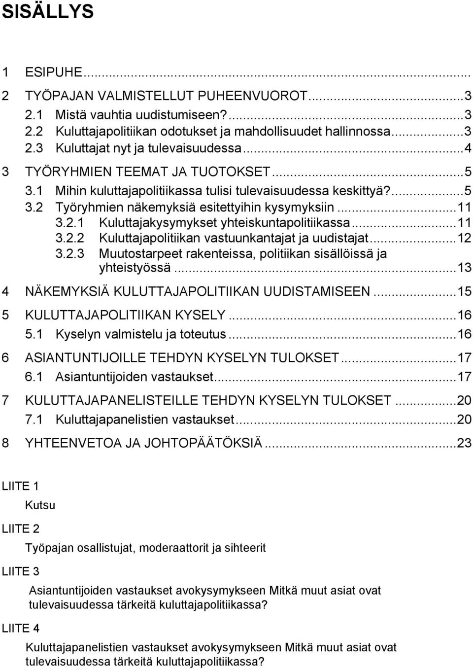 ..11 3.2.2 Kuluttajapolitiikan vastuunkantajat ja uudistajat...12 3.2.3 Muutostarpeet rakenteissa, politiikan sisällöissä ja yhteistyössä...13 4 NÄKEMYKSIÄ KULUTTAJAPOLITIIKAN UUDISTAMISEEN.