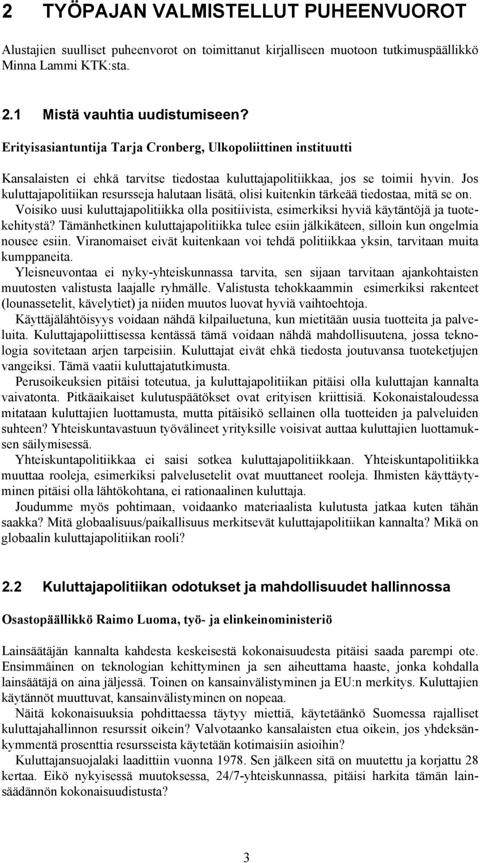 Jos kuluttajapolitiikan resursseja halutaan lisätä, olisi kuitenkin tärkeää tiedostaa, mitä se on. Voisiko uusi kuluttajapolitiikka olla positiivista, esimerkiksi hyviä käytäntöjä ja tuotekehitystä?