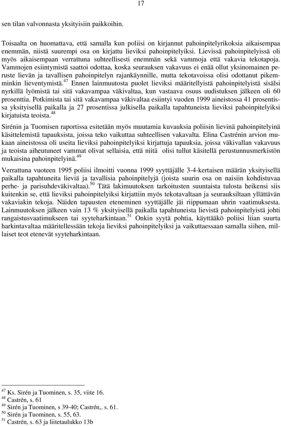 Lievissä pahoinpitelyissä oli myös aikaisempaan verrattuna suhteellisesti enemmän sekä vammoja että vakavia tekotapoja.