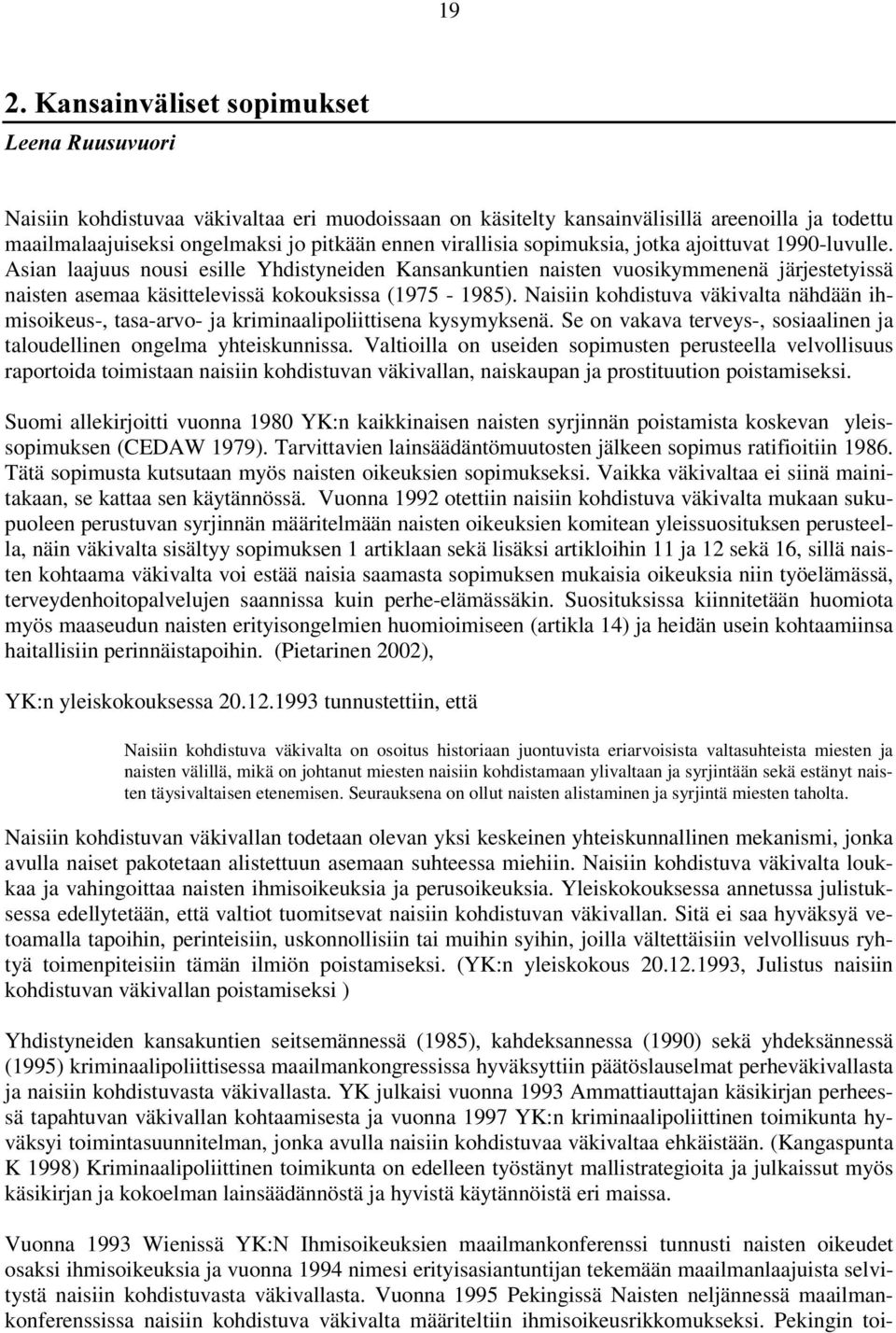 Naisiin kohdistuva väkivalta nähdään ihmisoikeus-, tasa-arvo- ja kriminaalipoliittisena kysymyksenä. Se on vakava terveys-, sosiaalinen ja taloudellinen ongelma yhteiskunnissa.