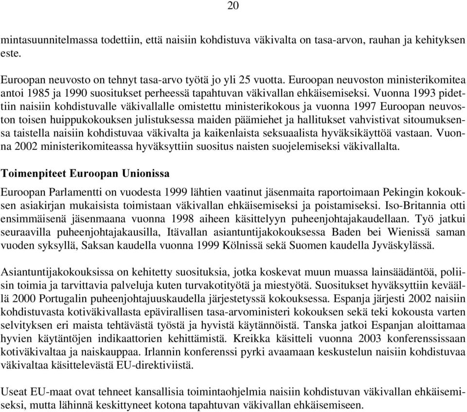 Vuonna 1993 pidettiin naisiin kohdistuvalle väkivallalle omistettu ministerikokous ja vuonna 1997 Euroopan neuvoston toisen huippukokouksen julistuksessa maiden päämiehet ja hallitukset vahvistivat