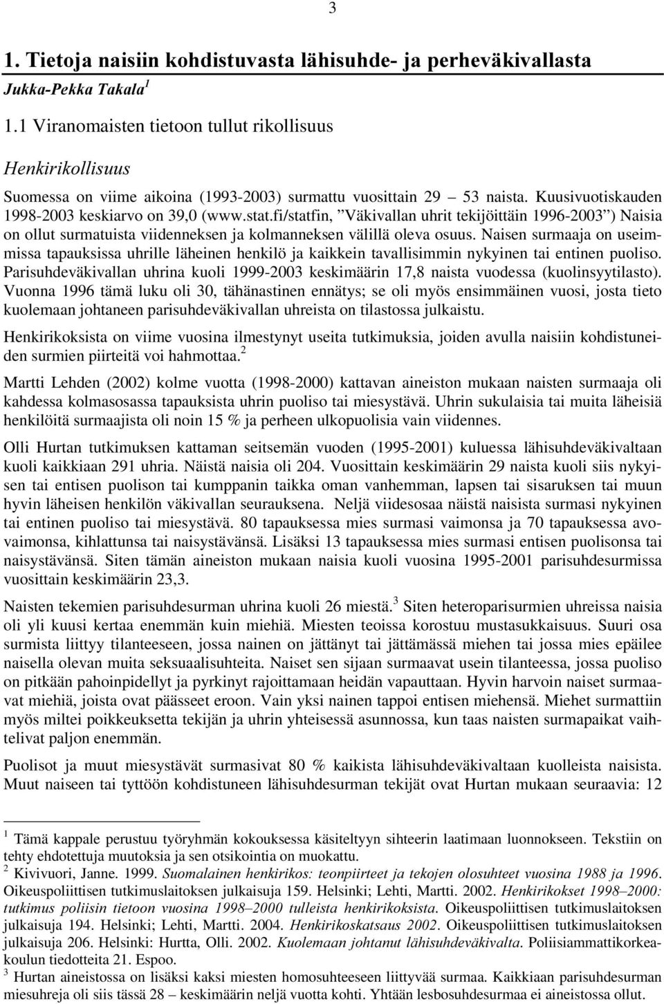 fi/statfin, Väkivallan uhrit tekijöittäin 1996-2003 ) Naisia on ollut surmatuista viidenneksen ja kolmanneksen välillä oleva osuus.