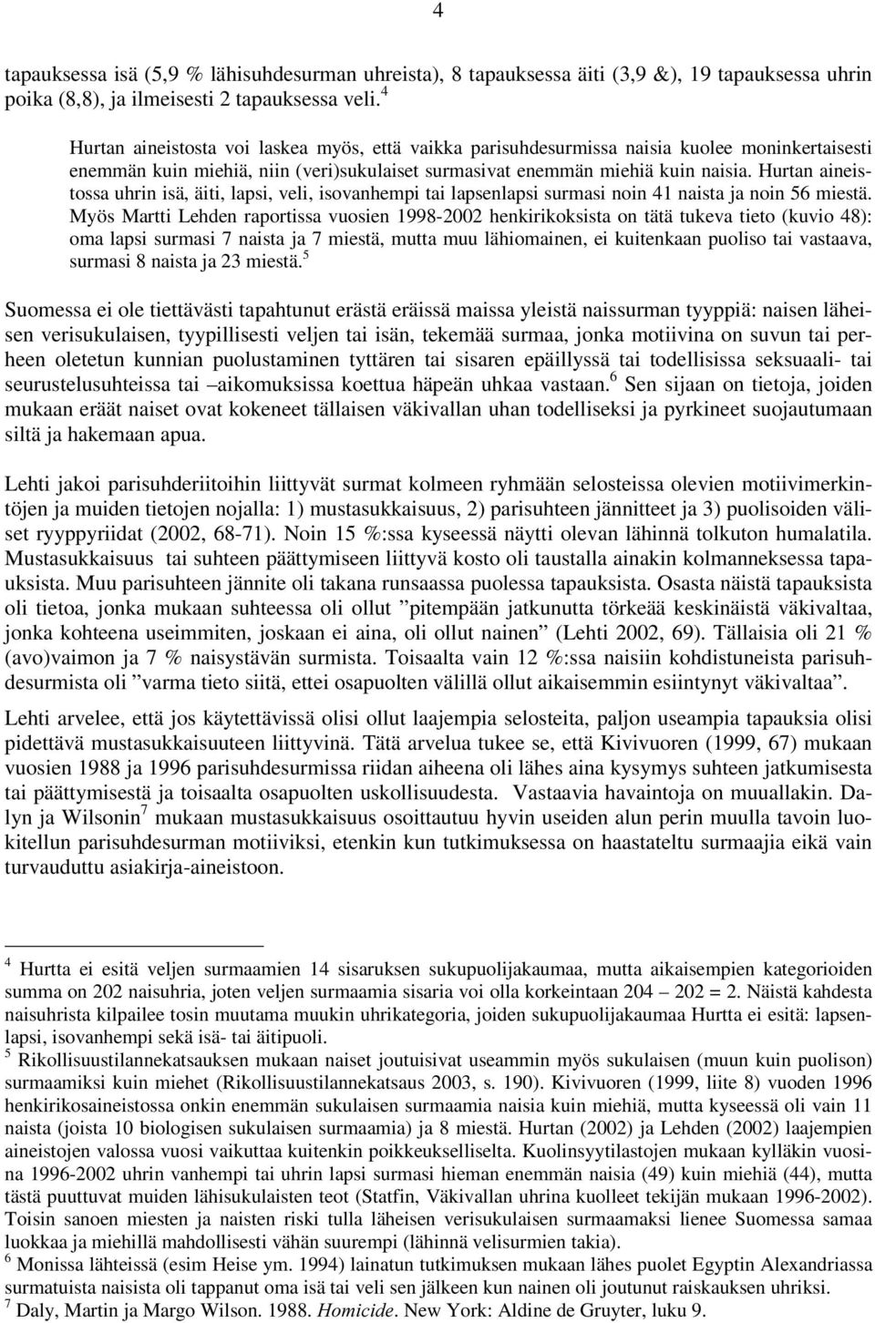 Hurtan aineistossa uhrin isä, äiti, lapsi, veli, isovanhempi tai lapsenlapsi surmasi noin 41 naista ja noin 56 miestä.