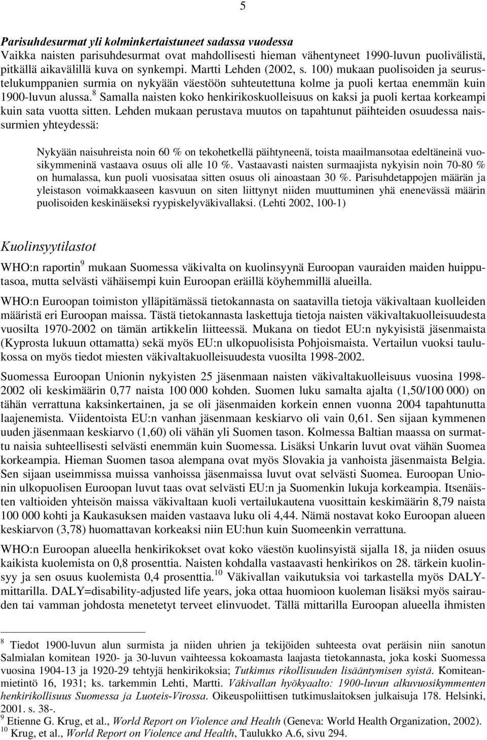 8 Samalla naisten koko henkirikoskuolleisuus on kaksi ja puoli kertaa korkeampi kuin sata vuotta sitten.