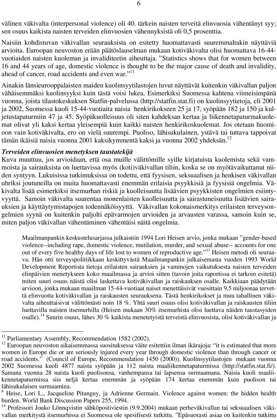 Euroopan neuvoston erään päätöslauselman mukaan kotiväkivalta olisi huomattava 16-44- vuotiaiden naisten kuoleman ja invaliditeetin aiheuttaja.