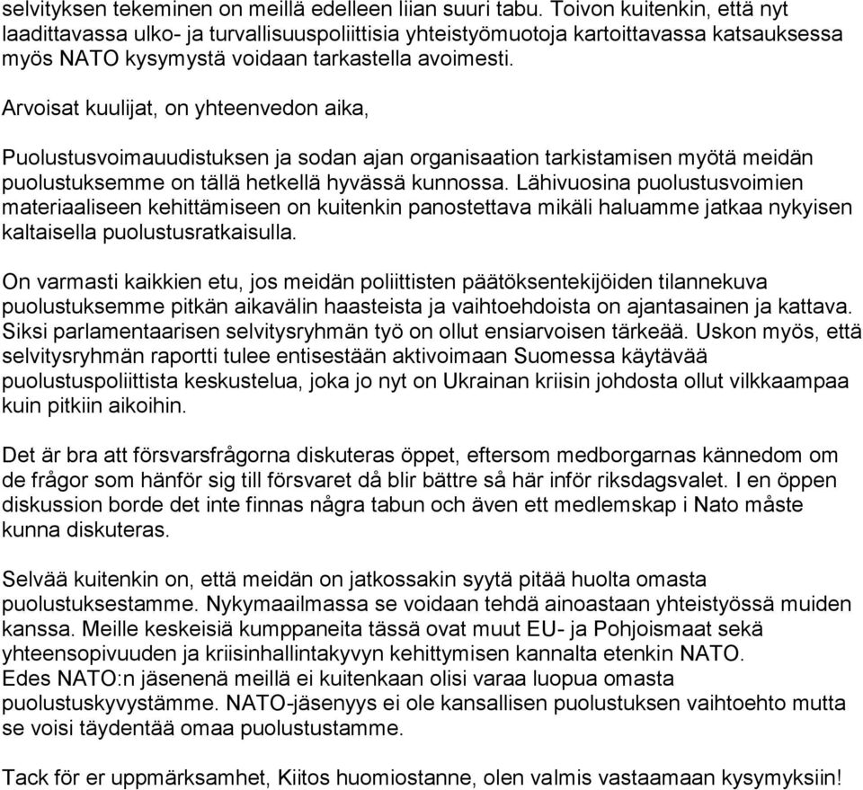 Arvoisat kuulijat, on yhteenvedon aika, Puolustusvoimauudistuksen ja sodan ajan organisaation tarkistamisen myötä meidän puolustuksemme on tällä hetkellä hyvässä kunnossa.