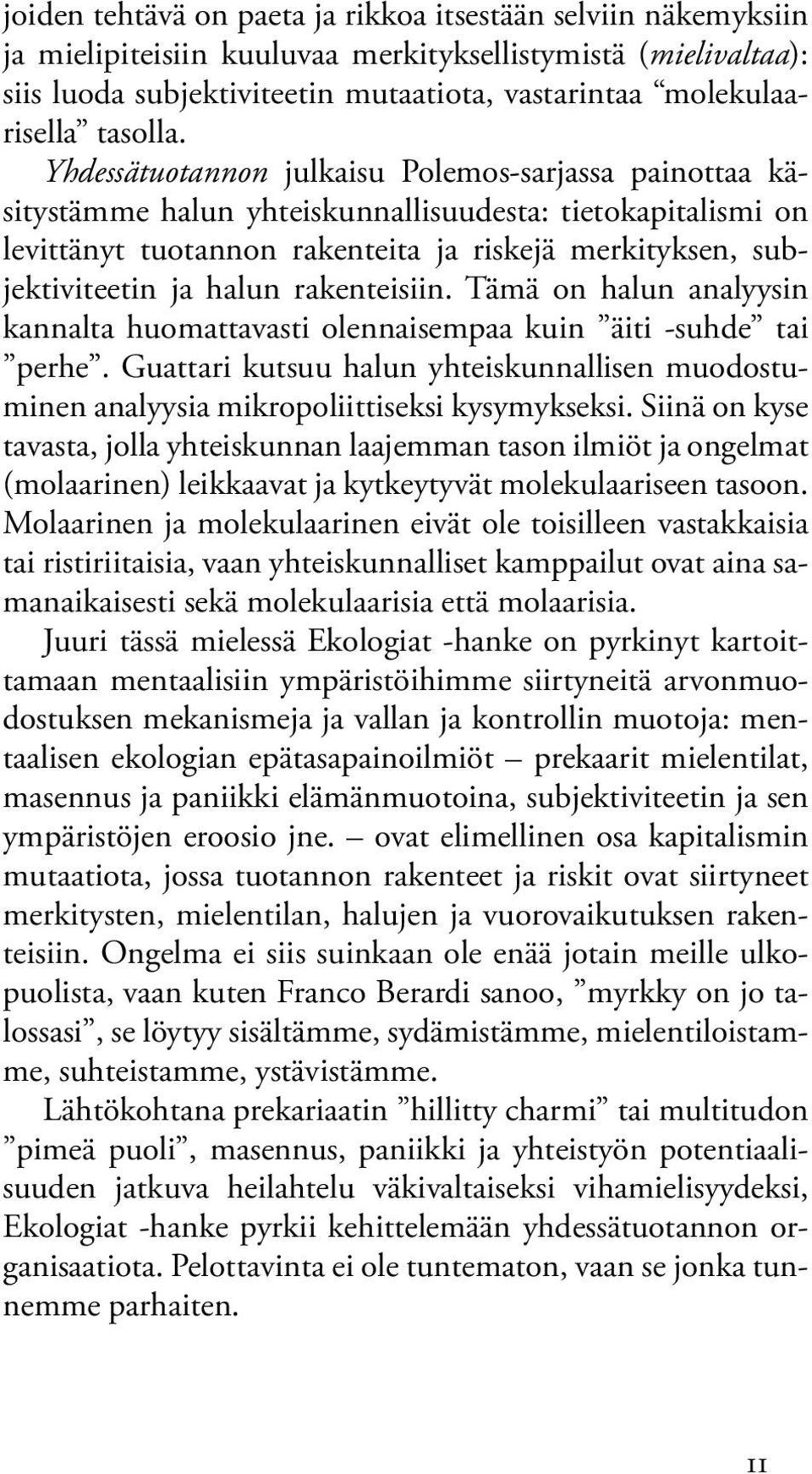 Yhdessätuotannon julkaisu Polemos-sarjassa painottaa käsitystämme halun yhteiskunnallisuudesta: tietokapitalismi on levittänyt tuotannon rakenteita ja riskejä merkityksen, subjektiviteetin ja halun