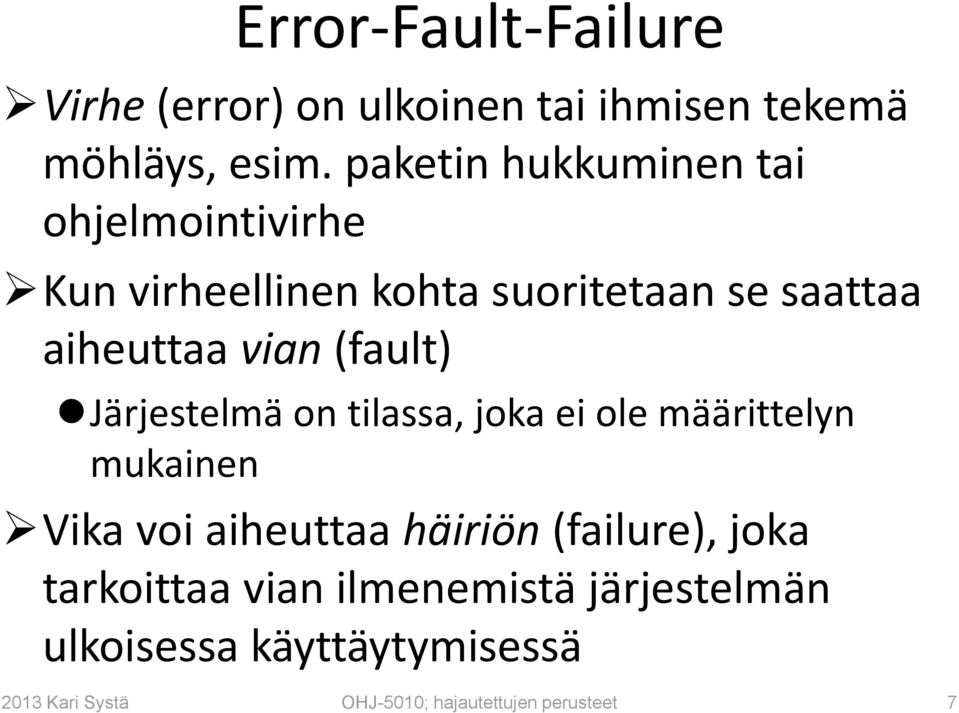 (fault) Järjestelmä on tilassa, joka ei ole määrittelyn mukainen Vika voi aiheuttaa häiriön (failure),