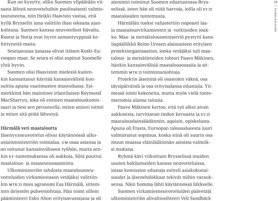 Se seura ei olisi sopinut Suomelle yhtä hyvin. Suomen olisi Haaviston mielestä kuitenkin kannattanut käyttää kansainvälistä konsulttia apuna vaatimusten muotoilussa.