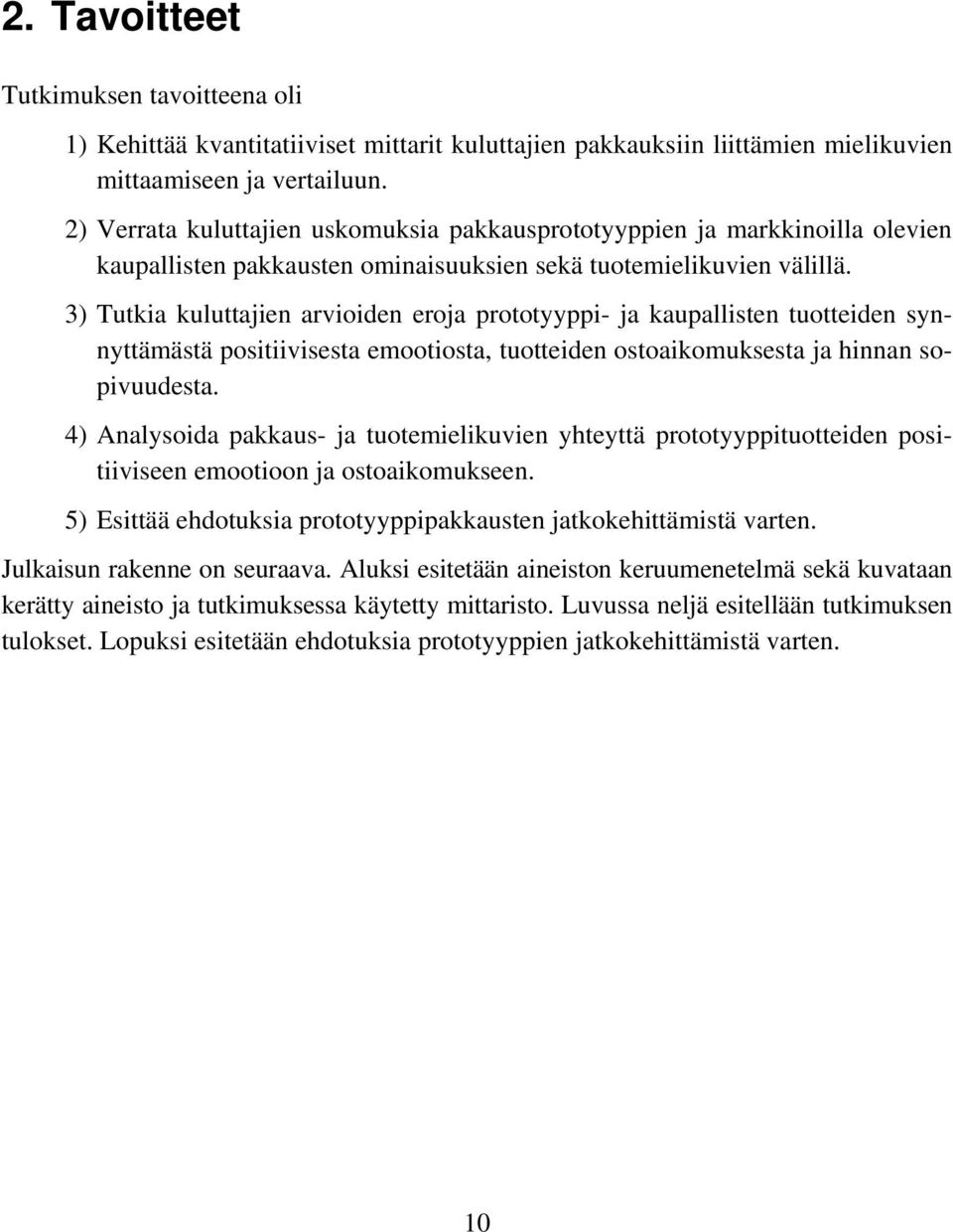 3) Tutkia kuluttajien arvioiden eroja prototyyppi- ja kaupallisten tuotteiden synnyttämästä positiivisesta emootiosta, tuotteiden ostoaikomuksesta ja hinnan sopivuudesta.