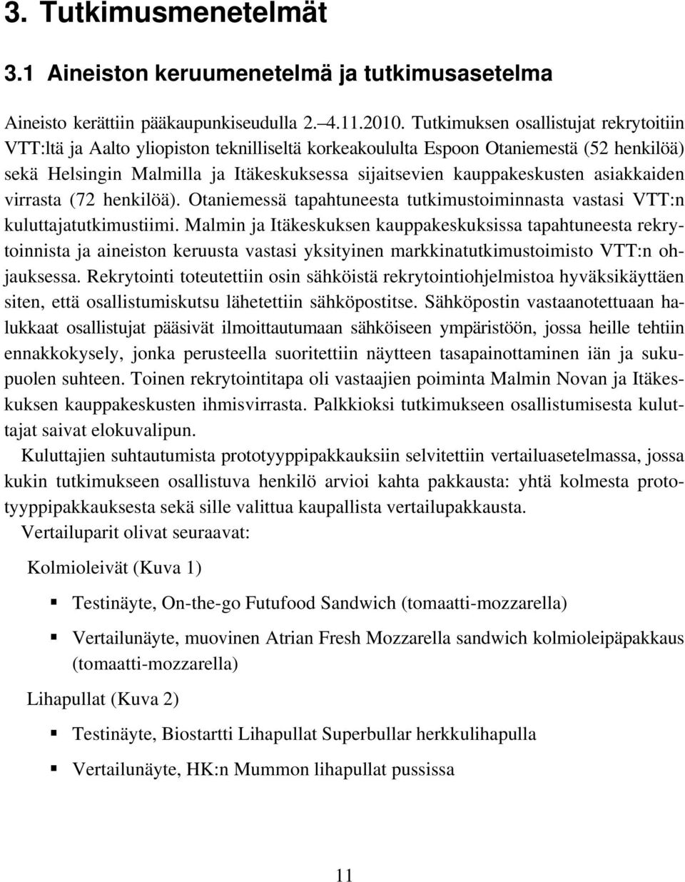 asiakkaiden virrasta (72 henkilöä). Otaniemessä tapahtuneesta tutkimustoiminnasta vastasi VTT:n kuluttajatutkimustiimi.