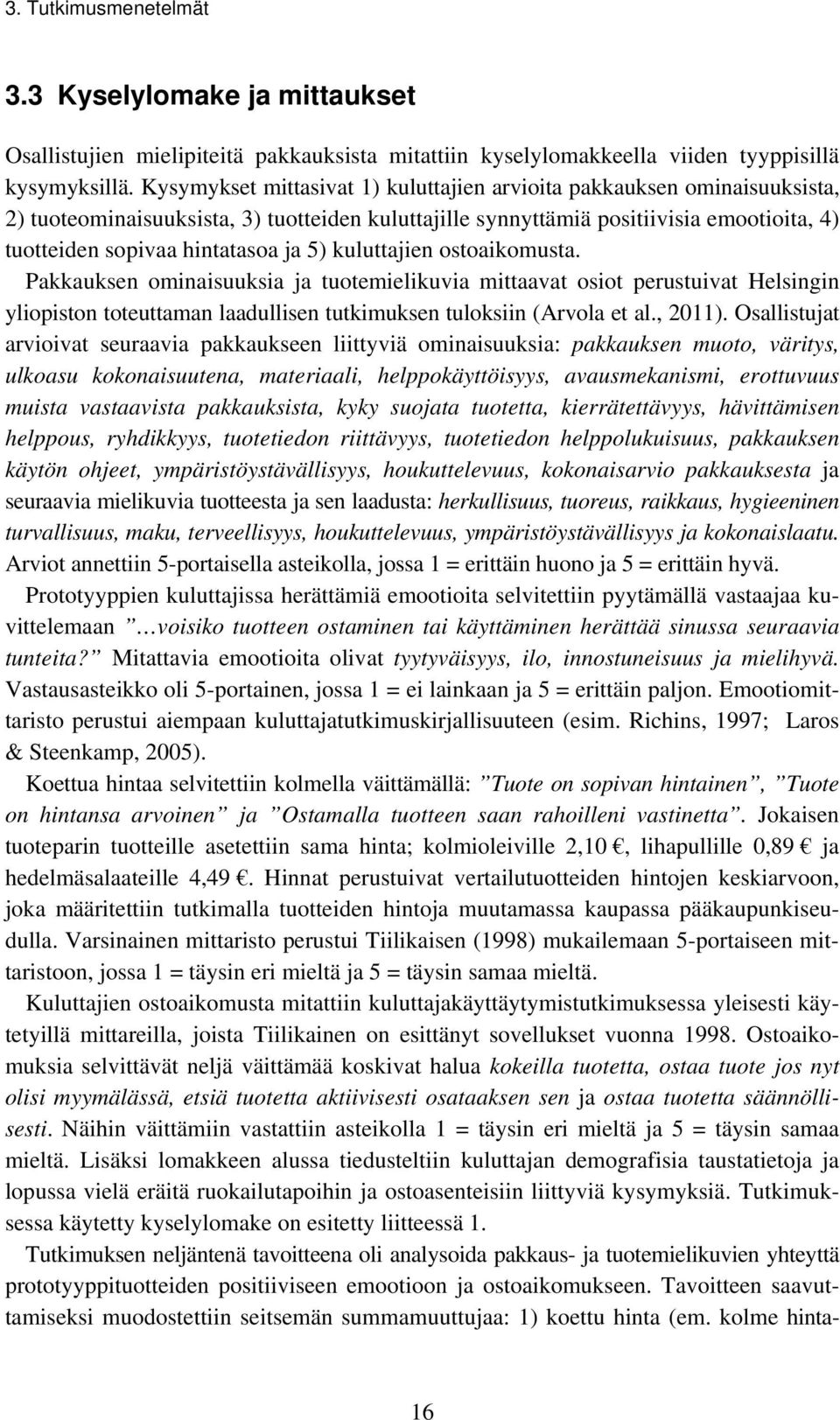 5) kuluttajien ostoaikomusta. Pakkauksen ominaisuuksia ja tuotemielikuvia mittaavat osiot perustuivat Helsingin yliopiston toteuttaman laadullisen tutkimuksen tuloksiin (Arvola et al., 2011).