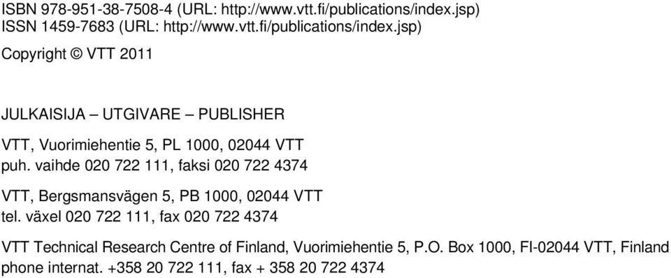 jsp) Copyright VTT 2011 JULKAISIJA UTGIVARE PUBLISHER VTT, Vuorimiehentie 5, PL 1000, 02044 VTT puh.