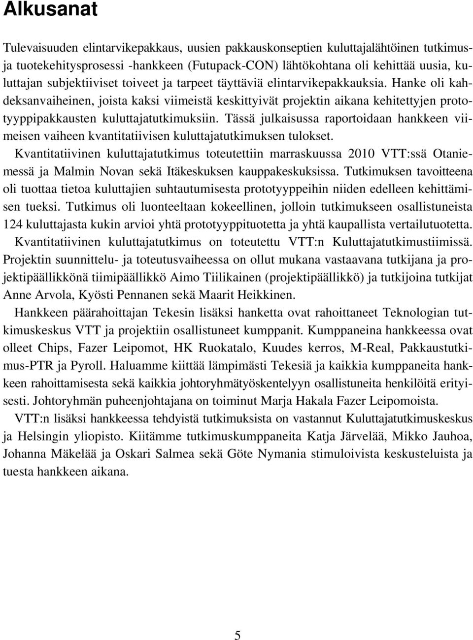 Hanke oli kahdeksanvaiheinen, joista kaksi viimeistä keskittyivät projektin aikana kehitettyjen prototyyppipakkausten kuluttajatutkimuksiin.