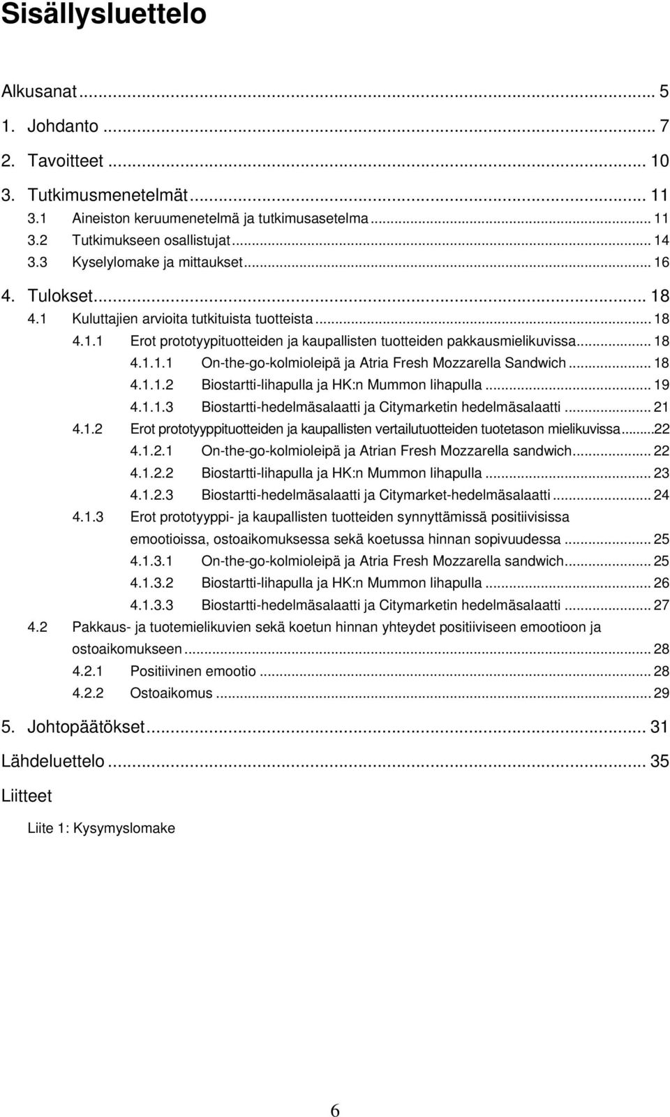 .. 18 4.1.1.2 Biostartti-lihapulla ja HK:n Mummon lihapulla... 19 4.1.1.3 Biostartti-hedelmäsalaatti ja Citymarketin hedelmäsalaatti... 21 4.1.2 Erot prototyyppituotteiden ja kaupallisten vertailutuotteiden tuotetason mielikuvissa.