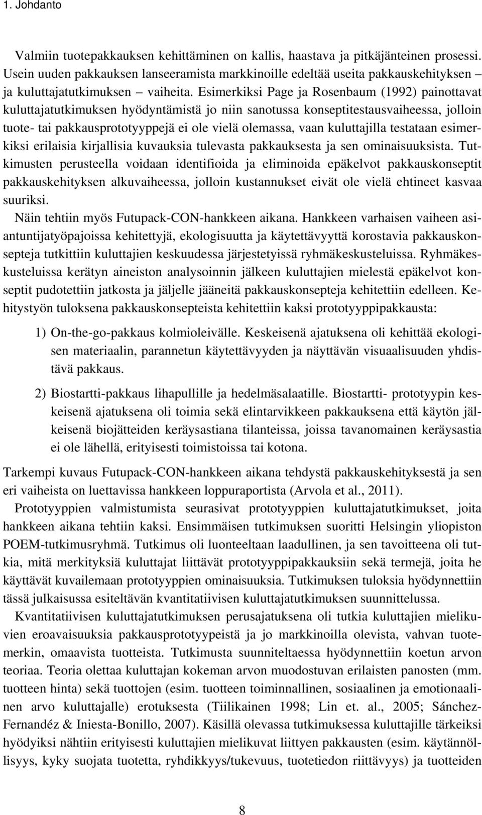 Esimerkiksi Page ja Rosenbaum (1992) painottavat kuluttajatutkimuksen hyödyntämistä jo niin sanotussa konseptitestausvaiheessa, jolloin tuote- tai pakkausprototyyppejä ei ole vielä olemassa, vaan