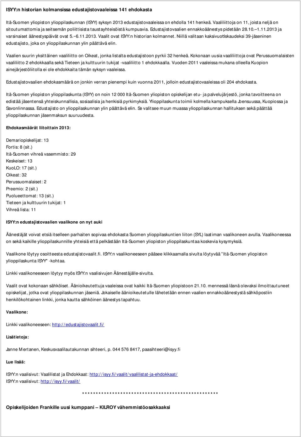 6.11.2013. Vaalit ovat ISYY:n historian kolmannet. Niillä valitaan kaksivuo skaudeksi 39-jäseninen edustajisto, joka on ylioppilaskunnan ylin päättävä elin.