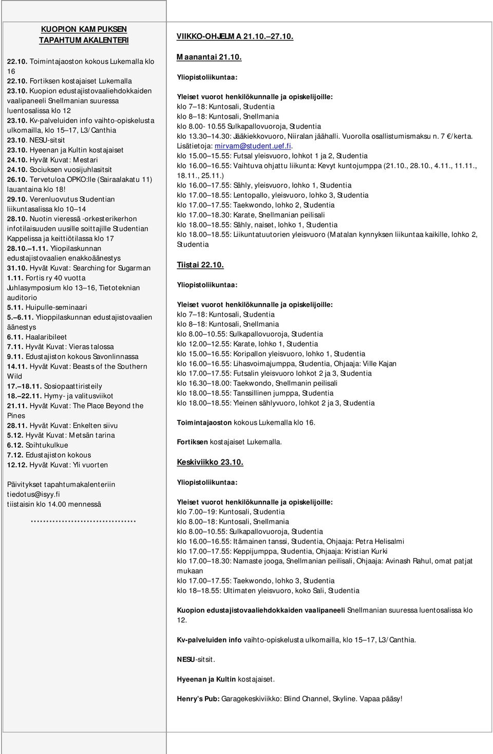 10. Tervetuloa OPKO:lle (Sairaalakatu 11) lauantaina klo 18! 29.10. Verenluovutus Studentian liikuntasalissa klo 10 14 28.10. Nuotin vieressä -orkesterikerhon infotilaisuuden uusille soittajille Studentian Kappelissa ja keittiötilassa klo 17 28.