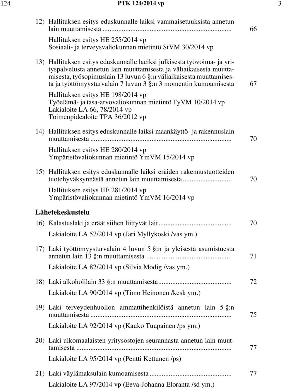 muuttamisesta ja väliaikaisesta muuttamisesta, työsopimuslain 13 luvun 6 :n väliaikaisesta muuttamisesta ja työttömyysturvalain 7 luvun 3 :n 3 momentin kumoamisesta 67 Hallituksen esitys HE 198/2014