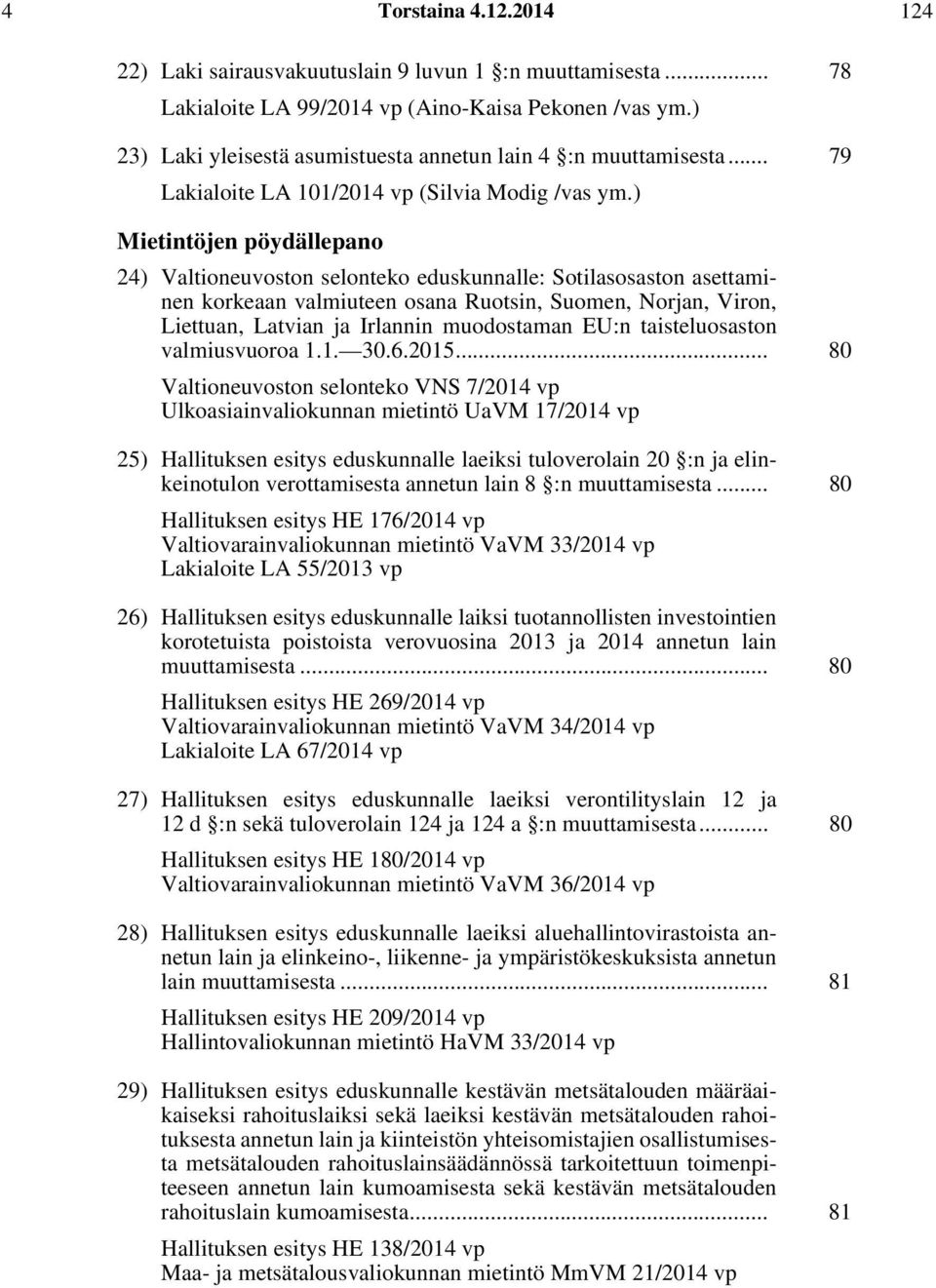 ) Mietintöjen pöydällepano 24) Valtioneuvoston selonteko eduskunnalle: Sotilasosaston asettaminen korkeaan valmiuteen osana Ruotsin, Suomen, Norjan, Viron, Liettuan, Latvian ja Irlannin muodostaman