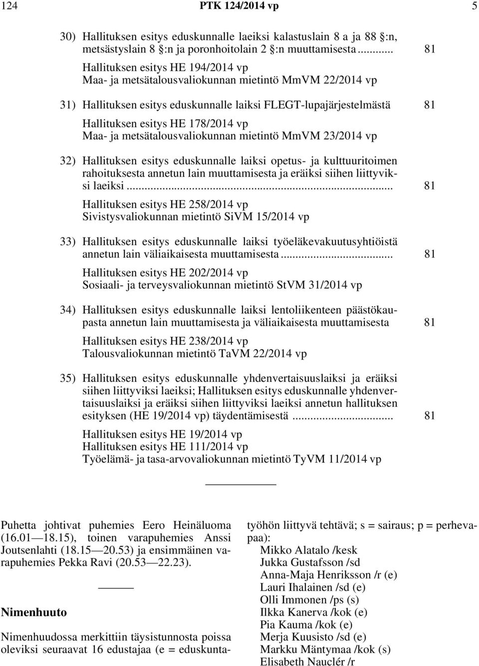 vp Maa- ja metsätalousvaliokunnan mietintö MmVM 23/2014 vp 32) Hallituksen esitys eduskunnalle laiksi opetus- ja kulttuuritoimen rahoituksesta annetun lain muuttamisesta ja eräiksi siihen liittyviksi