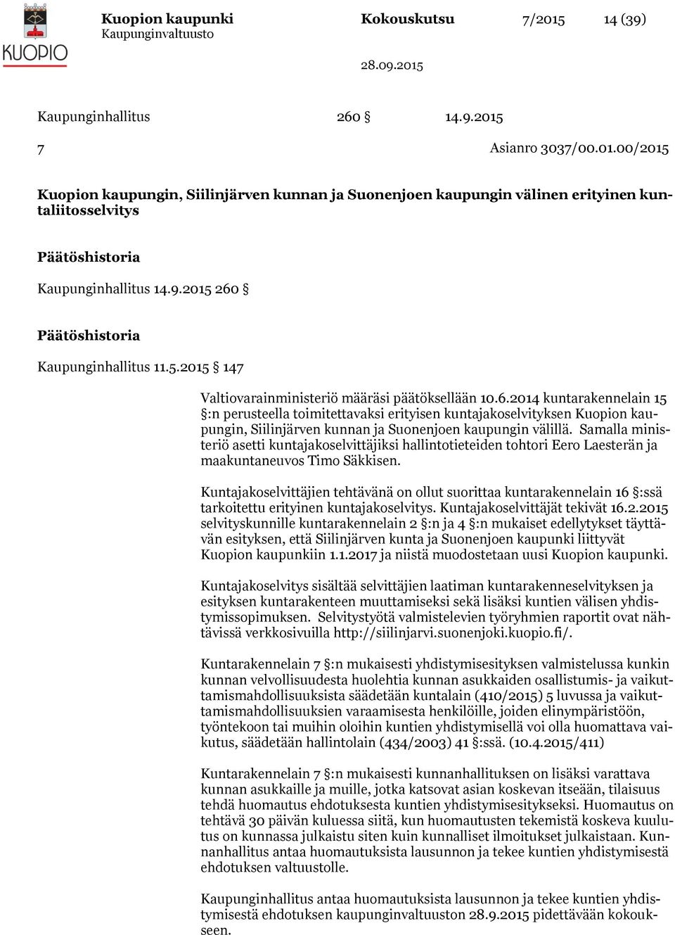 Samalla ministeriö asetti kuntajakoselvittäjiksi hallintotieteiden tohtori Eero Laesterän ja maakuntaneuvos Timo Säkkisen.