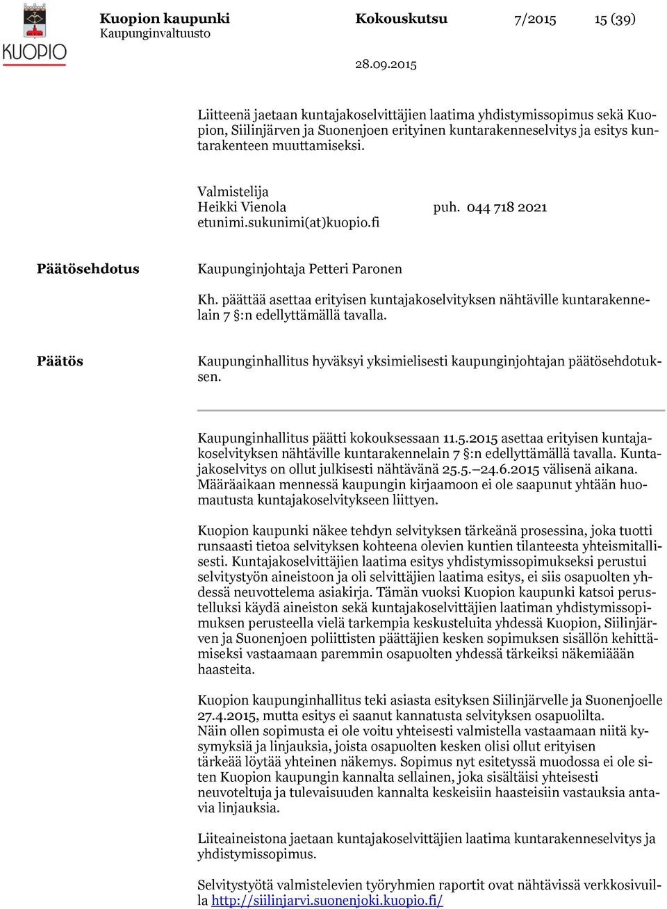 päättää asettaa erityisen kuntajakoselvityksen nähtäville kuntarakennelain 7 :n edellyttämällä tavalla. Päätös Kaupunginhallitus hyväksyi yksimielisesti kaupunginjohtajan päätösehdotuksen.