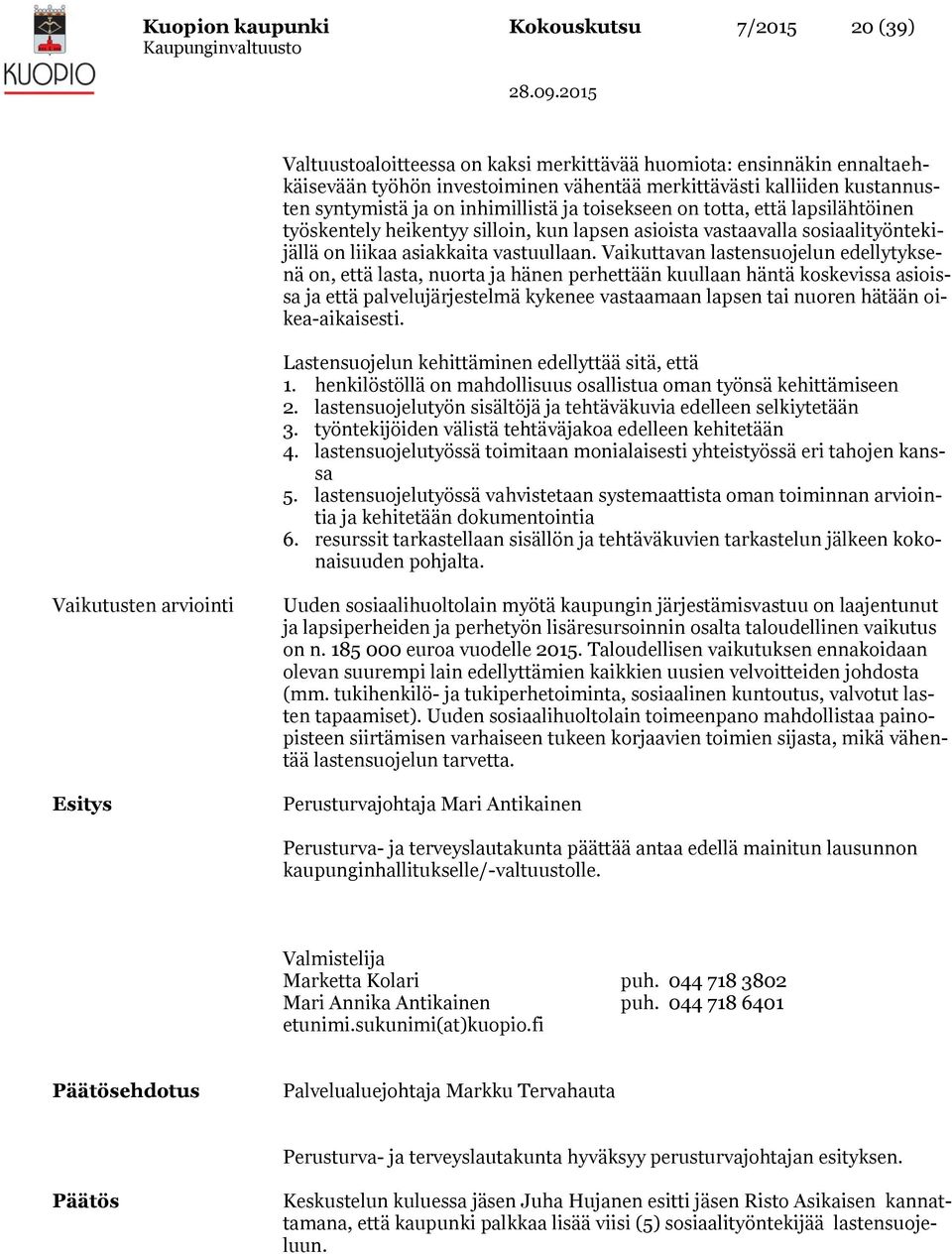 Vaikuttavan lastensuojelun edellytyksenä on, että lasta, nuorta ja hänen perhettään kuullaan häntä koskevissa asioissa ja että palvelujärjestelmä kykenee vastaamaan lapsen tai nuoren hätään