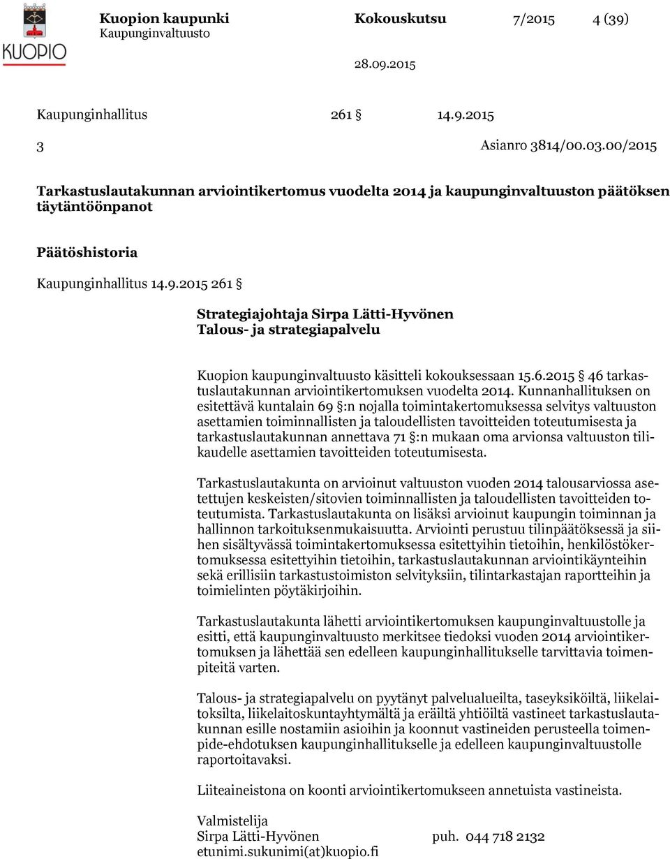 2015 261 Strategiajohtaja Sirpa Lätti-Hyvönen Talous- ja strategiapalvelu Kuopion kaupunginvaltuusto käsitteli kokouksessaan 15.6.2015 46 tarkastuslautakunnan arviointikertomuksen vuodelta 2014.