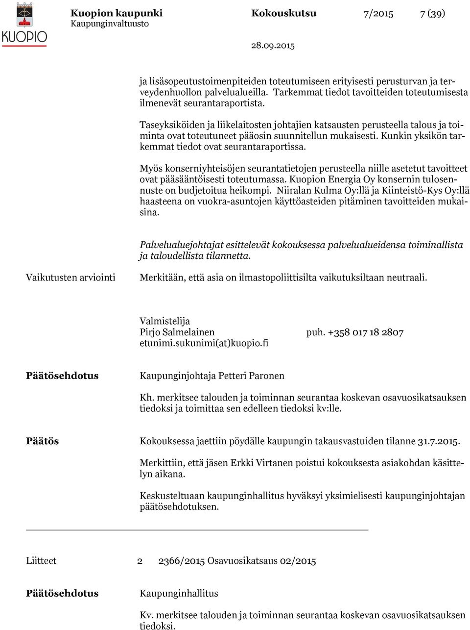 Taseyksiköiden ja liikelaitosten johtajien katsausten perusteella talous ja toiminta ovat toteutuneet pääosin suunnitellun mukaisesti. Kunkin yksikön tarkemmat tiedot ovat seurantaraportissa.