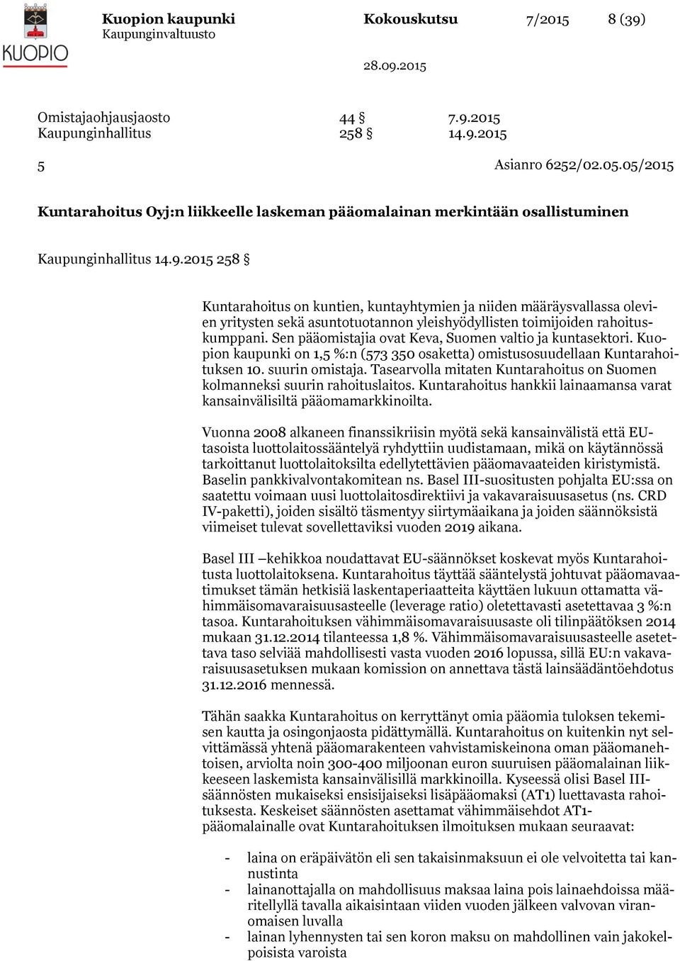 2015 258 Kuntarahoitus on kuntien, kuntayhtymien ja niiden määräysvallassa olevien yritysten sekä asuntotuotannon yleishyödyllisten toimijoiden rahoituskumppani.