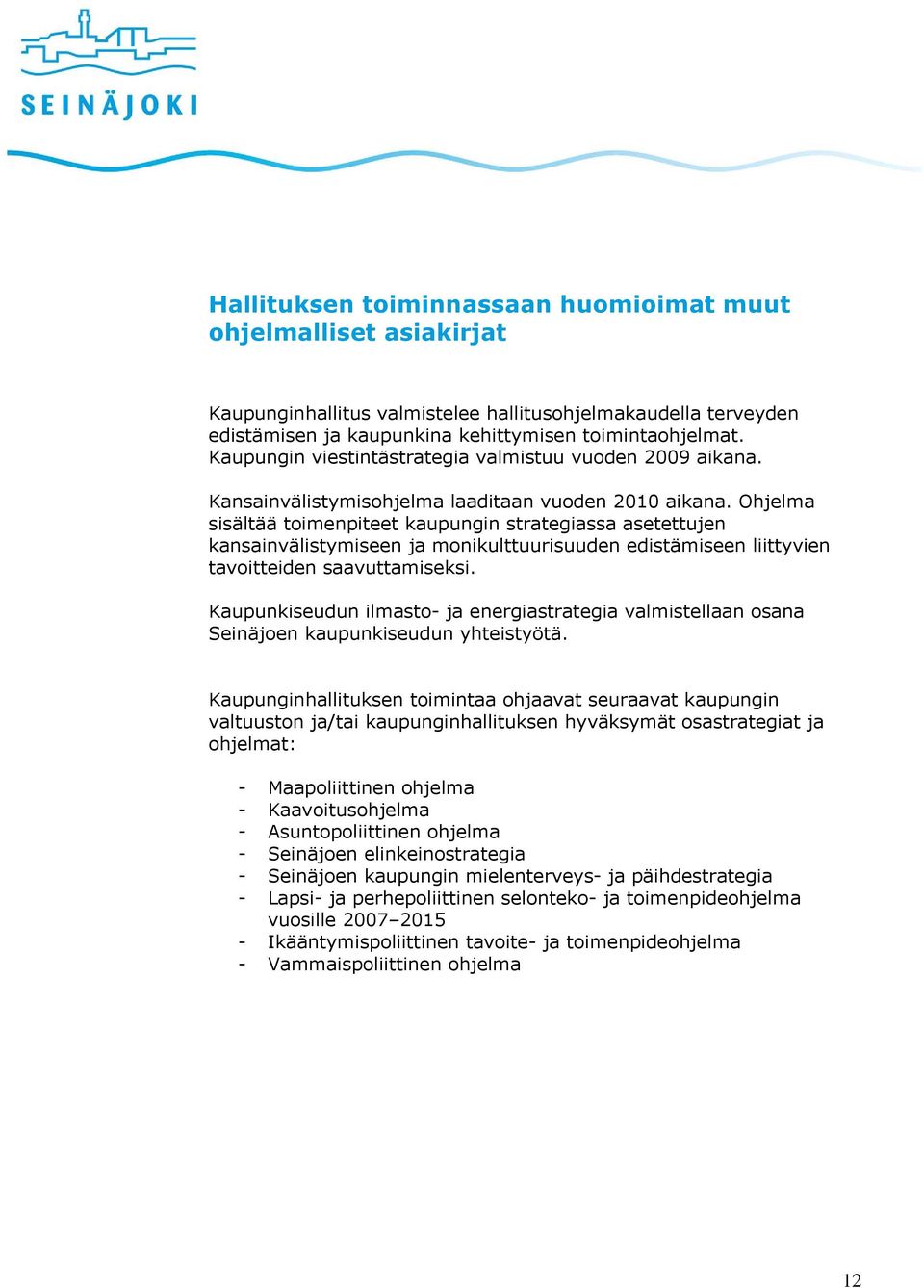 Ohjelma sisältää toimenpiteet kaupungin strategiassa asetettujen kansainvälistymiseen ja monikulttuurisuuden edistämiseen liittyvien tavoitteiden saavuttamiseksi.