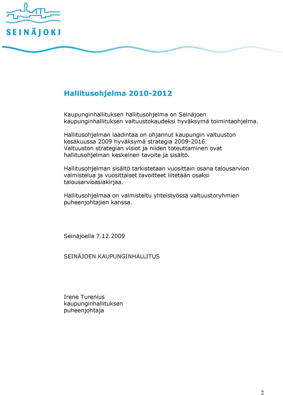 Valtuuston strategian visiot ja niiden toteuttaminen ovat hallitusohjelman keskeinen tavoite ja sisältö.