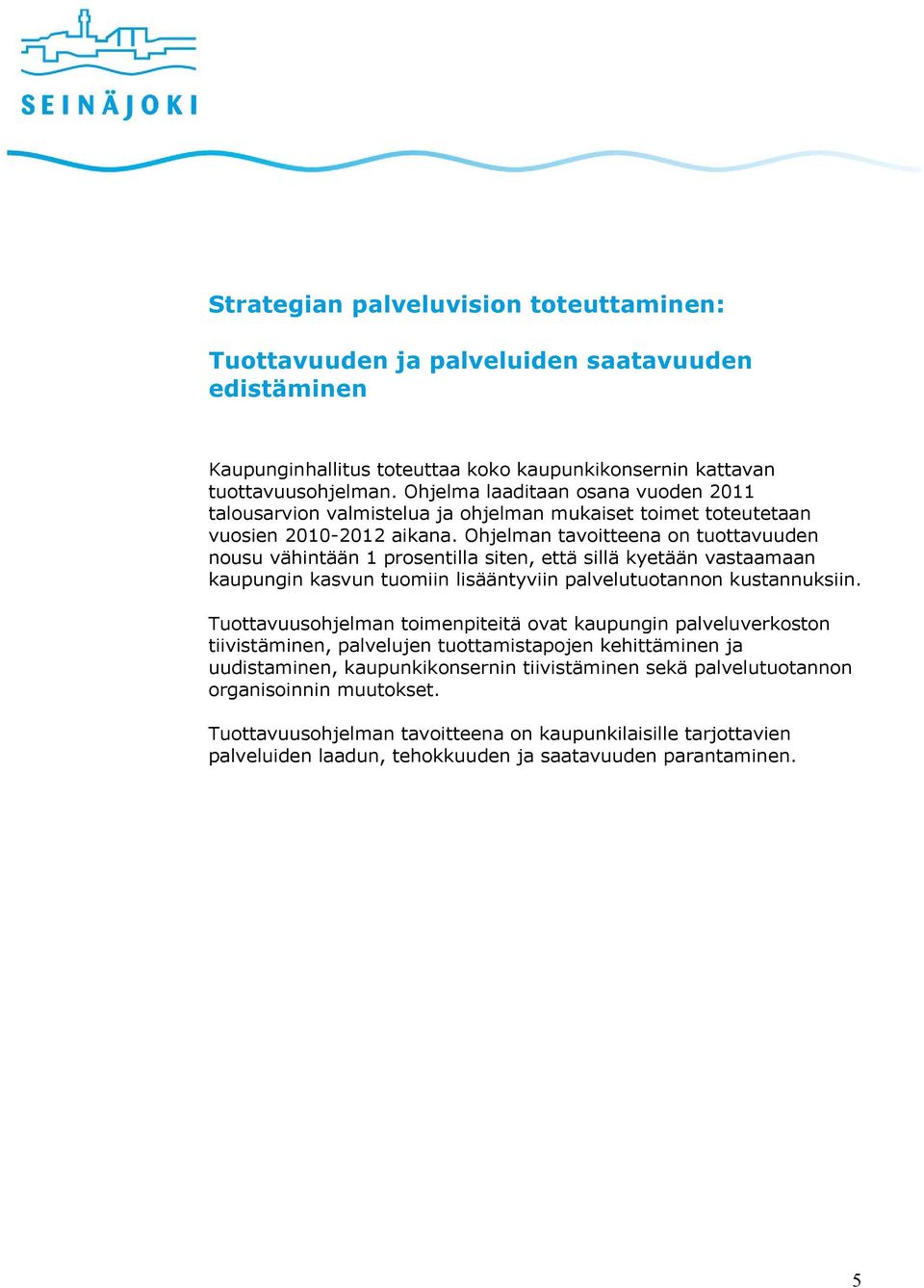 Ohjelman tavoitteena on tuottavuuden nousu vähintään 1 prosentilla siten, että sillä kyetään vastaamaan kaupungin kasvun tuomiin lisääntyviin palvelutuotannon kustannuksiin.