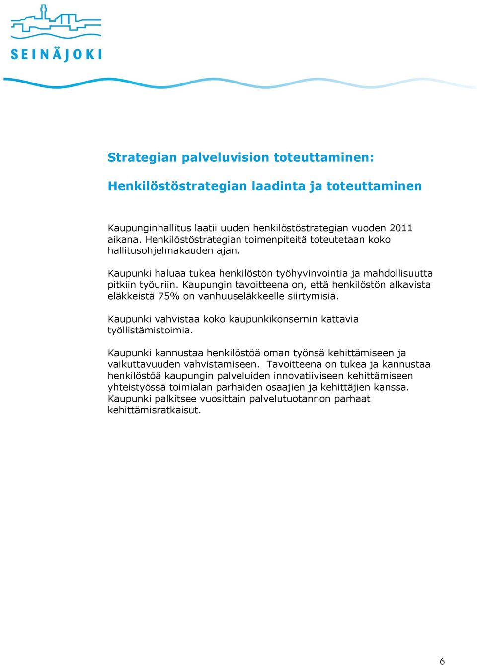 Kaupungin tavoitteena on, että henkilöstön alkavista eläkkeistä 75% on vanhuuseläkkeelle siirtymisiä. Kaupunki vahvistaa koko kaupunkikonsernin kattavia työllistämistoimia.