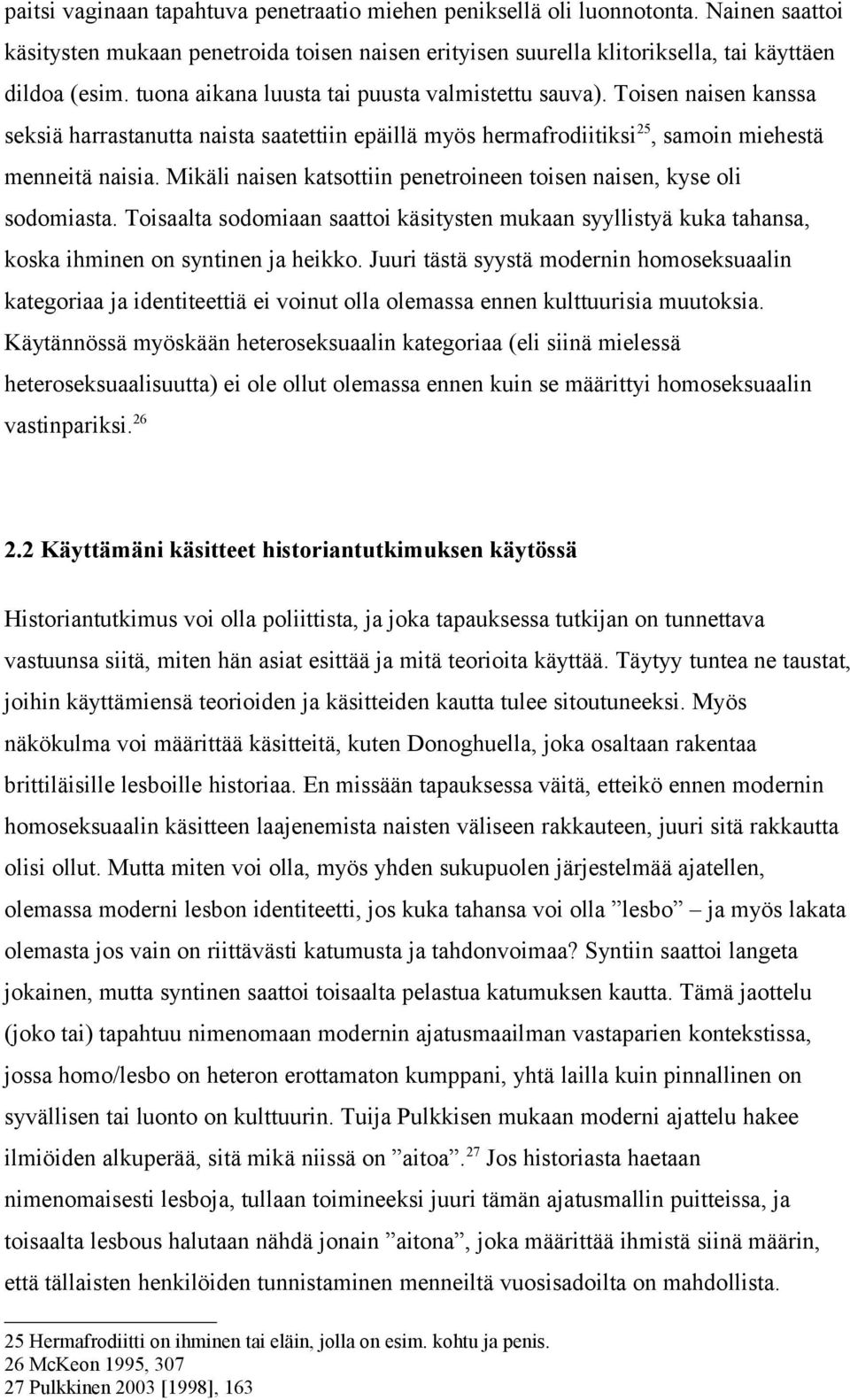 Mikäli naisen katsottiin penetroineen toisen naisen, kyse oli sodomiasta. Toisaalta sodomiaan saattoi käsitysten mukaan syyllistyä kuka tahansa, koska ihminen on syntinen ja heikko.