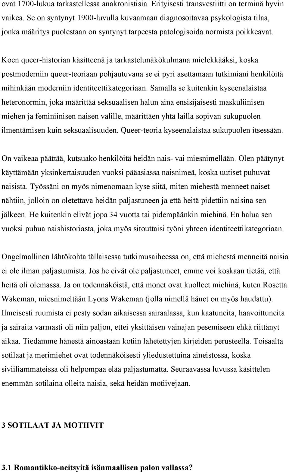 Koen queer-historian käsitteenä ja tarkastelunäkökulmana mielekkääksi, koska postmoderniin queer-teoriaan pohjautuvana se ei pyri asettamaan tutkimiani henkilöitä mihinkään moderniin