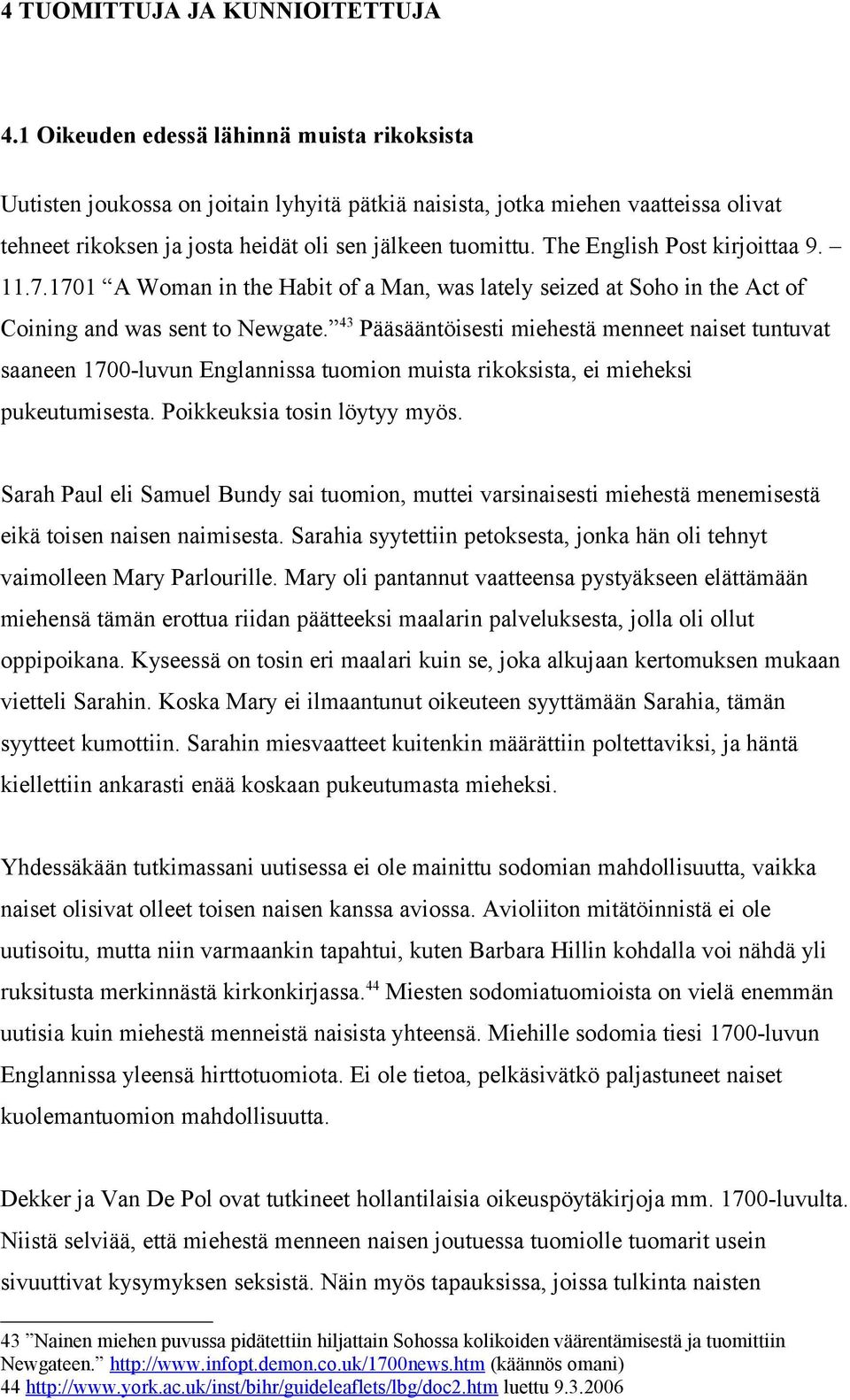 The English Post kirjoittaa 9. 11.7.1701 A Woman in the Habit of a Man, was lately seized at Soho in the Act of Coining and was sent to Newgate.