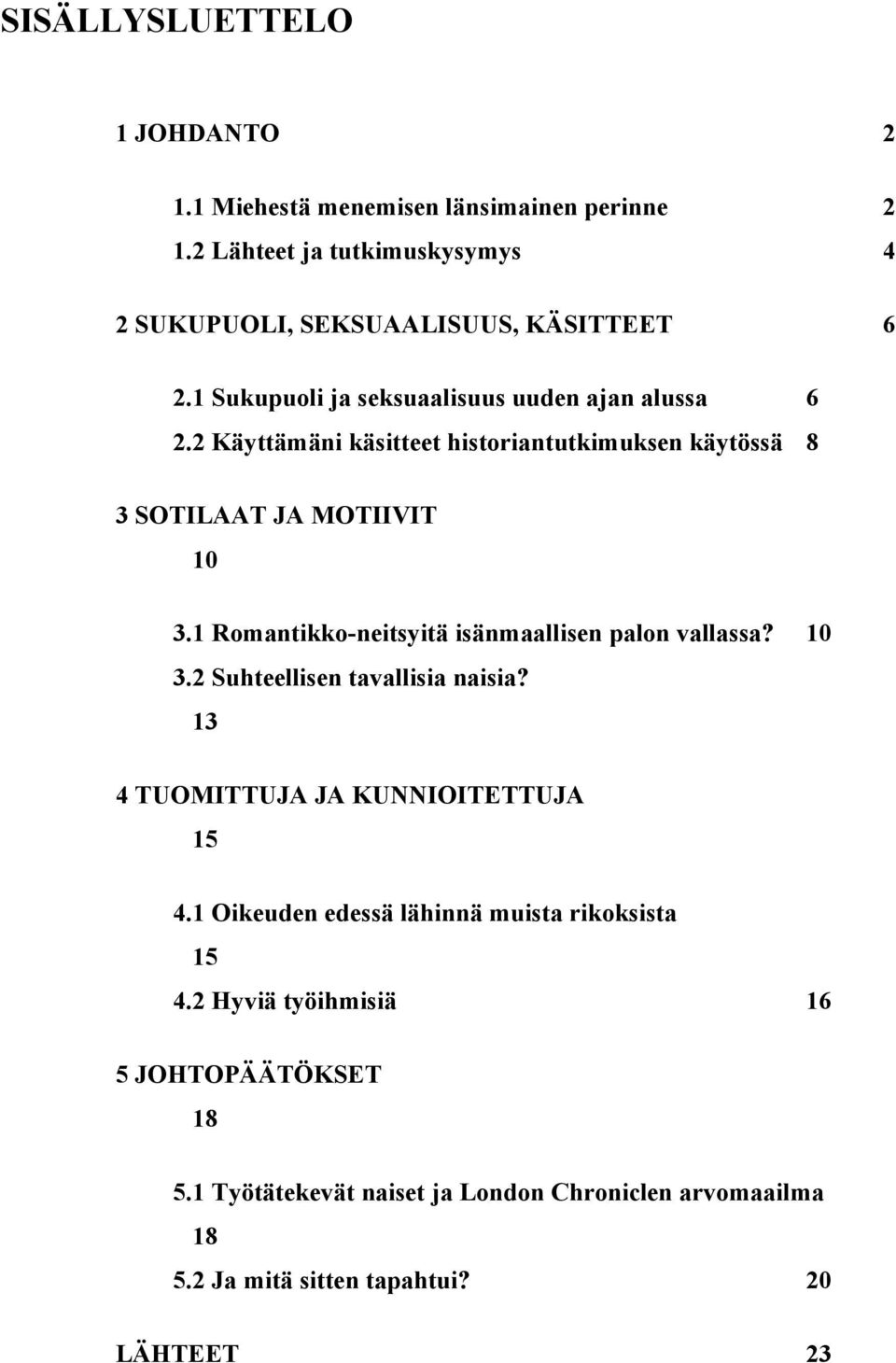 1 Romantikko-neitsyitä isänmaallisen palon vallassa? 10 3.2 Suhteellisen tavallisia naisia? 13 4 TUOMITTUJA JA KUNNIOITETTUJA 15 4.