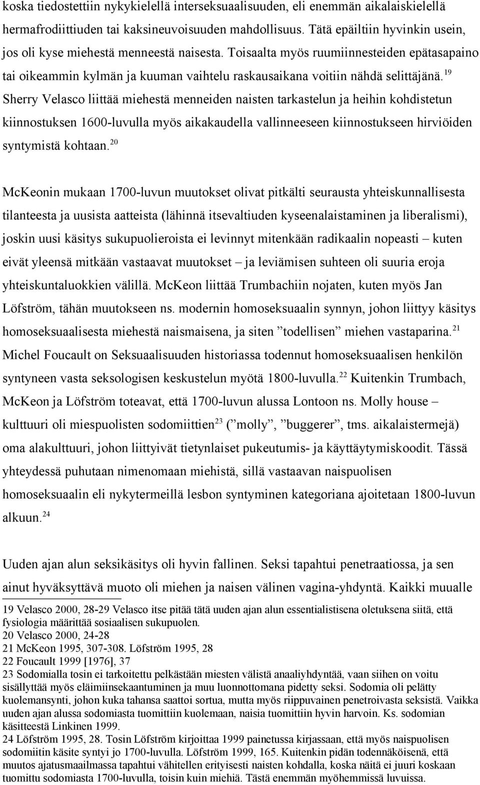 19 Sherry Velasco liittää miehestä menneiden naisten tarkastelun ja heihin kohdistetun kiinnostuksen 1600-luvulla myös aikakaudella vallinneeseen kiinnostukseen hirviöiden syntymistä kohtaan.