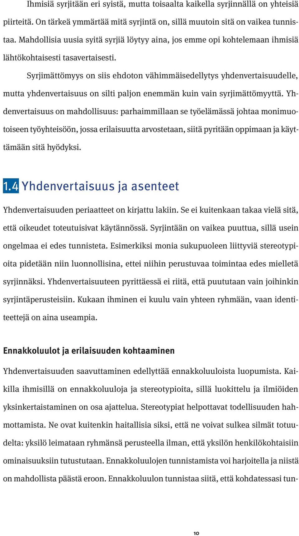 Syrjimättömyys on siis ehdoton vähimmäisedellytys yhdenvertaisuudelle, mutta yhdenvertaisuus on silti paljon enemmän kuin vain syrjimättömyyttä.