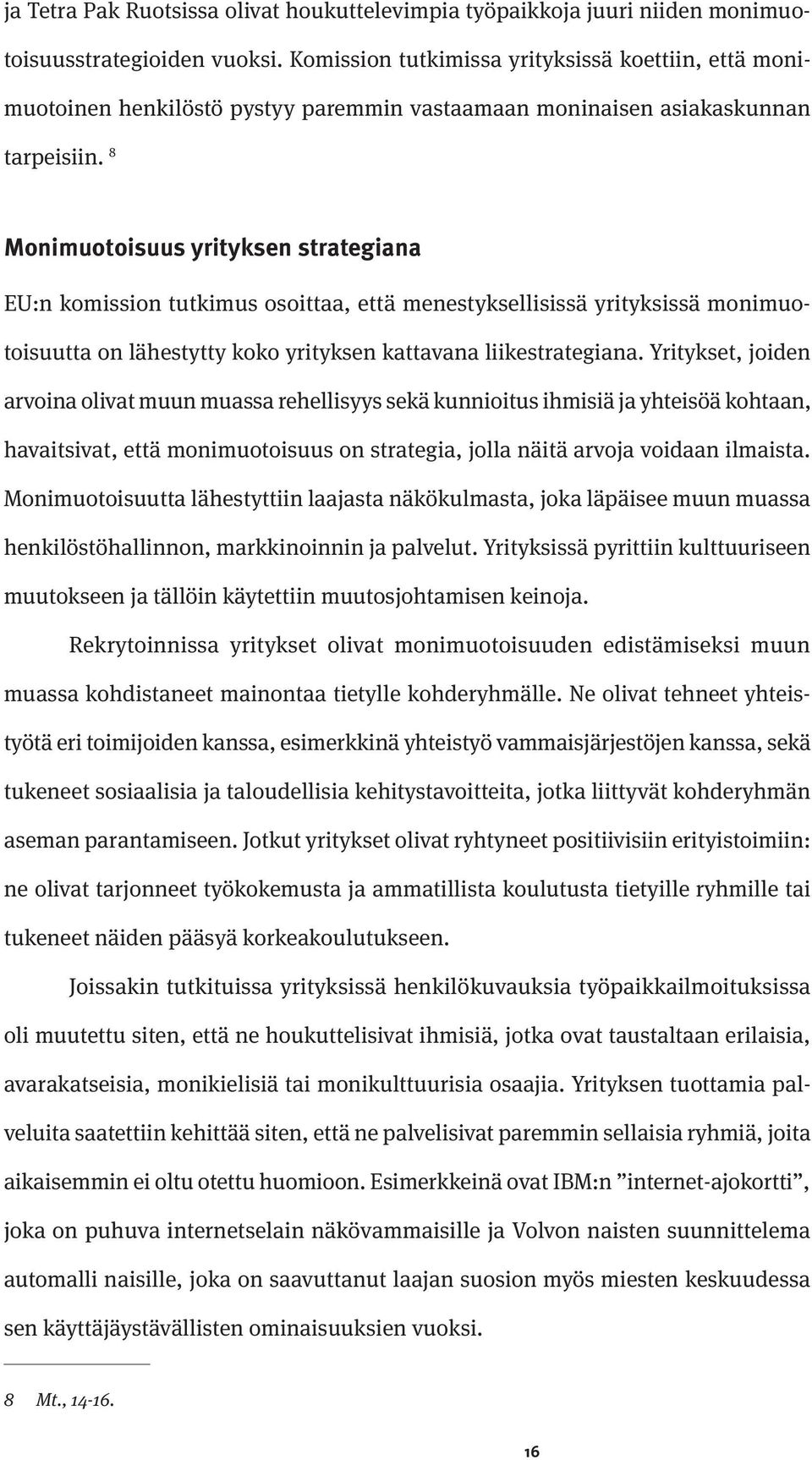 8 Monimuotoisuus yrityksen strategiana EU:n komission tutkimus osoittaa, että menestyksellisissä yrityksissä monimuotoisuutta on lähestytty koko yrityksen kattavana liikestrategiana.