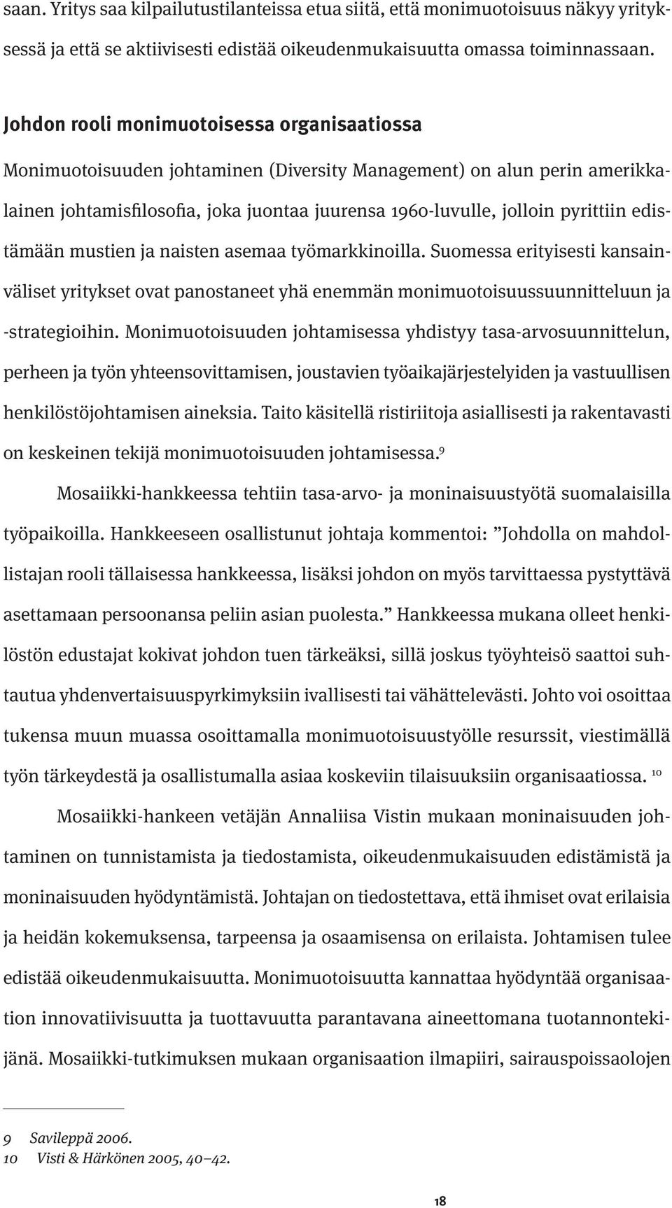 edistämään mustien ja naisten asemaa työmarkkinoilla. Suomessa erityisesti kansainväliset yritykset ovat panostaneet yhä enemmän monimuotoisuussuunnitteluun ja -strategioihin.