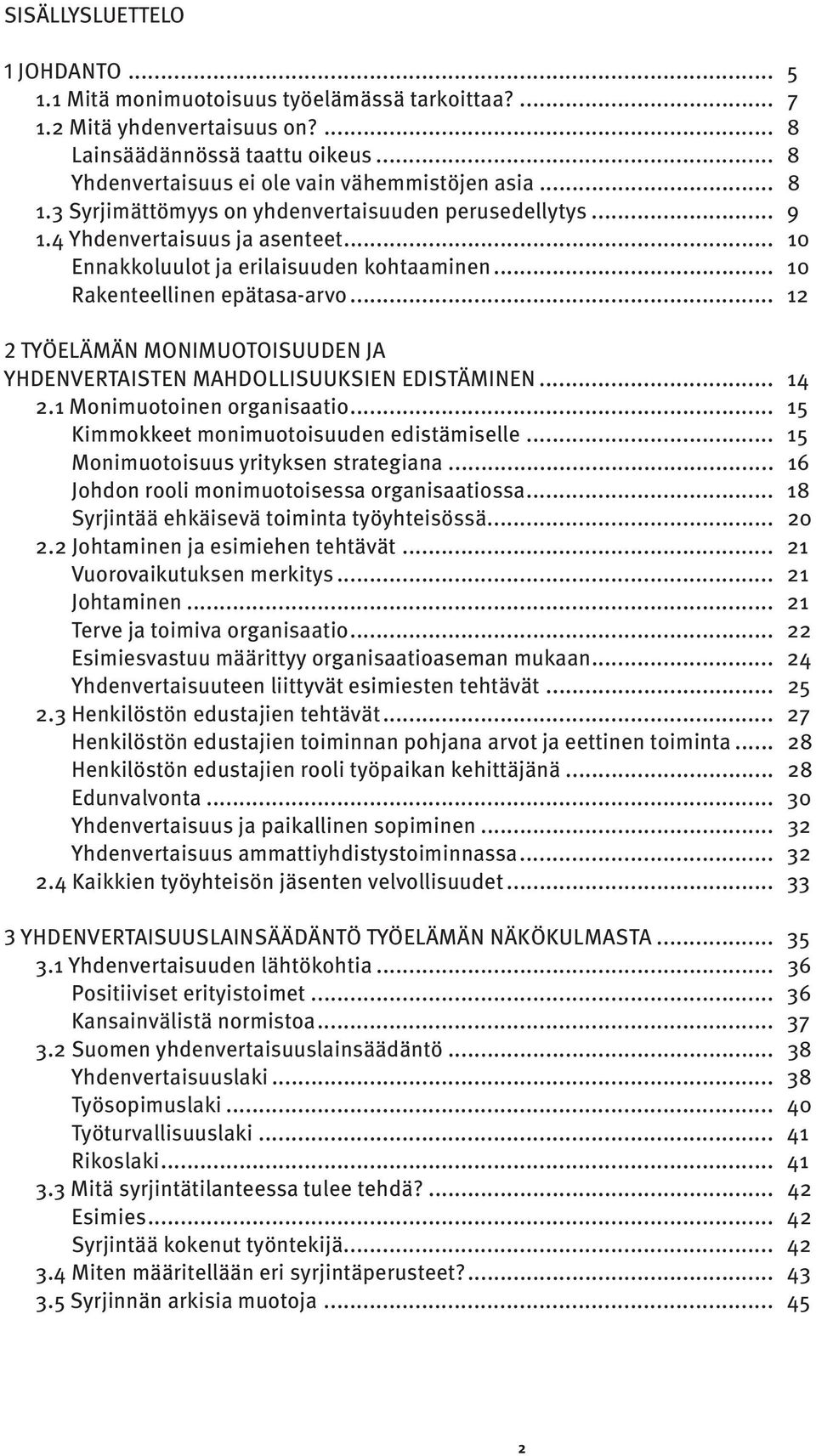 .. 12 2 TYÖELÄMÄN MONIMUOTOISUUDEN JA YHDENVERTAISTEN MAHDOLLISUUKSIEN EDISTÄMINEN... 14 2.1 Monimuotoinen organisaatio... 15 Kimmokkeet monimuotoisuuden edistämiselle.