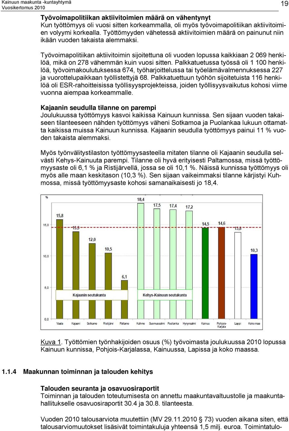 Työvoimapolitiikan aktiivitoimin sijoitettuna oli vuoden lopussa kaikkiaan 2 069 henkilöä, mikä on 278 vähemmän kuin vuosi sitten.